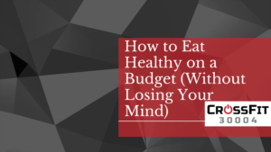 How to Eat Healthy on a Budget (Without Losing Your Mind)
